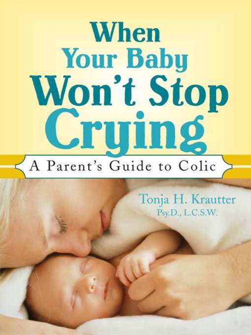 Title details for When Your Baby Won't Stop Crying by Tonja H Krautter Psy.D., L.C.S.W. - Available